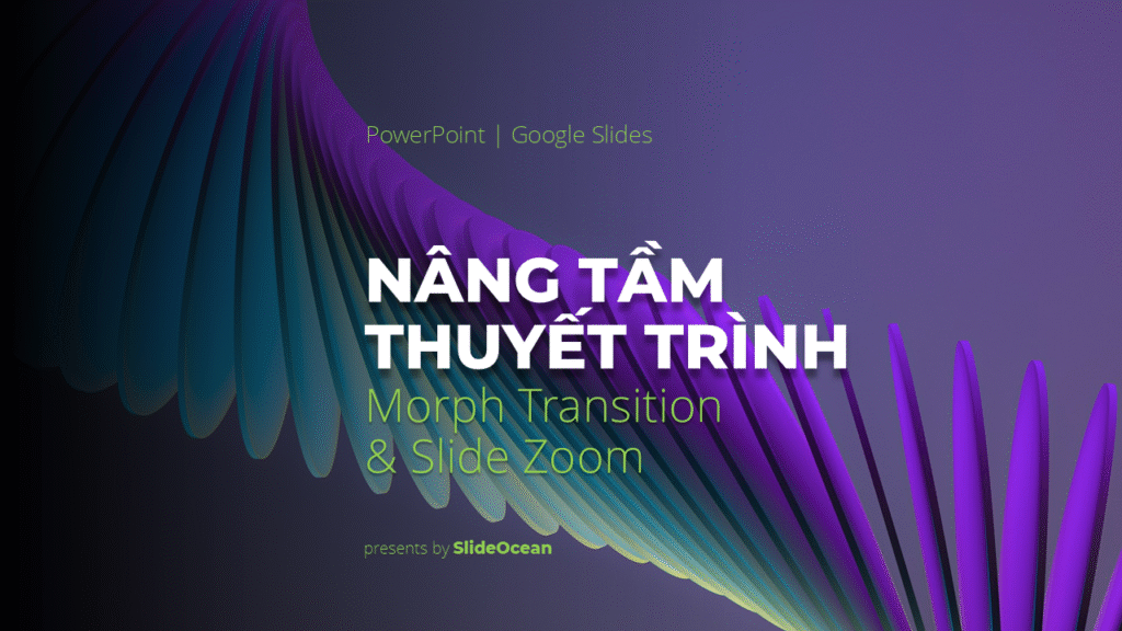 Nâng Tầm Thuyết Trình Với Morph Transition và Slide Zoom